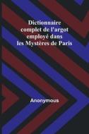 Dictionnaire complet de l'argot employé dans les Mystères de Paris di Anonymous edito da Alpha Editions