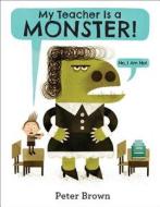 My Teacher Is a Monster! (No, I Am Not.) di Peter Brown edito da Little, Brown Books for Young Readers