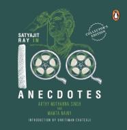 Satyajit Ray in 100 Anecdotes di Arthy Muthanna Singh edito da INDIA PUFFIN