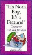 It's Not a Bug, It's a Feature!: Computer Wit and Wisdom di David Lubar edito da ADDISON WESLEY PUB CO INC