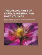 The Life And Times Of Carey, Marshman And Ward di John Clark Marshman edito da General Books Llc