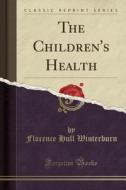 The Children's Health (classic Reprint) di Florence Hull Winterburn edito da Forgotten Books