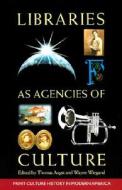 Libraries as Agencies of Culture di Thomas Augst edito da The University of Wisconsin Press