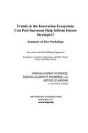 Trends in the Innovation Ecosystem: Can Past Successes Help Inform Future Strategies? Summary of Two Workshops di Institute of Medicine, National Academy of Engineering, National Academy of Sciences edito da NATL ACADEMY PR