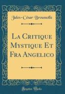 La Critique Mystique Et Fra Angelico (Classic Reprint) di Jules-C'Sar Broussolle edito da Forgotten Books