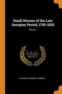 Small Houses Of The Late Georgian Period, 1750-1820; Volume 1 di Stanley Churchill Ramsey edito da Franklin Classics Trade Press