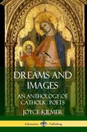 Dreams and Images: An Anthology of Catholic Poets di Joyce Kilmer edito da LULU PR