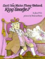 Can't You Make Them Behave, King George? di Jean Fritz edito da G P PUTNAM