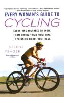 Every Woman's Guide to Cycling: Everything You Need to Know, from Buying Your First Bike Towinning Your First Ra Ce di Selene Yeager edito da NEW AMER LIB