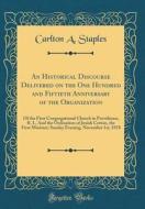 An Historical Discourse Delivered on the One Hundred and Fiftieth Anniversary of the Organization: Of the First Congregational Church in Providence, R di Carlton a. Staples edito da Forgotten Books
