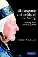 Shakespeare and the Idea of Late Writing di Gordon Mcmullan edito da Cambridge University Press