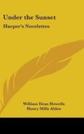 Under The Sunset: Harper's Novelettes di WILLIAM DEA HOWELLS edito da Kessinger Publishing