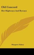 Old Concord: Her Highways And Byways di MARGARET SIDNEY edito da Kessinger Publishing