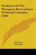 Traditions Of The Thompson River Indians di JAMES TEIT edito da Kessinger Publishing