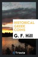 Historical Greek Coins di G. F. Hill edito da Trieste Publishing