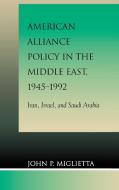 American Alliance Policy in the Middle East 1945-1992 di John Mglietta edito da Lexington