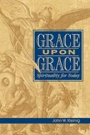 Grace Upon Grace: Spirituality for Today di John W. Kleinig edito da CONCORDIA PUB HOUSE