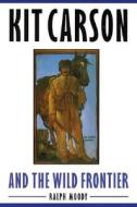 Kit Carson and the Wild Frontier di Ralph Moody edito da University of Nebraska Press
