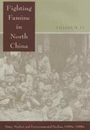 Fighting Famine In North China di Lillian M. Li edito da Stanford University Press