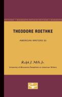 Theodore Roethke - American Writers 30: University of Minnesota Pamphlets on American Writers di Ralph J. Mills Jr edito da UNIV OF MINNESOTA PR