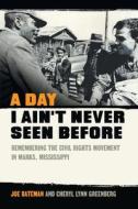 A Day I Ain't Never Seen Before: Remembering the Civil Rights Movement in Marks, Mississippi di Cheryl Lynn Greenberg, Joe Bateman edito da UNIV OF GEORGIA PR