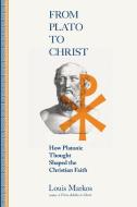 From Plato to Christ: How Platonic Thought Shaped the Christian Faith di Louis Markos edito da IVP ACADEMIC