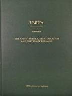 Lerna IV: The Architecture, Stratification and Pottery of Lerna III (Including the House of the Tiles) di Martha H. Wiencke, American School of Classical Studies at, J. B. Rutter edito da American School of Classical Studies at Athen