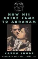 How His Bride Came To Abraham di Karen Sunde edito da Broadway Play Publishing Inc