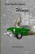 You Gotta Have Wings di D. D. Riessen edito da Ddr Books
