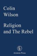 Religion and The Rebel di Colin Wilson edito da LIGHTNING SOURCE INC