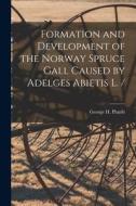 Formation and Development of the Norway Spruce Gall Caused by Adelges Abietis L. / di George H. Plumb edito da LIGHTNING SOURCE INC