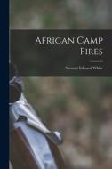 African Camp Fires [microform] di Stewart Edward White edito da LIGHTNING SOURCE INC