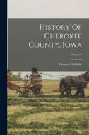 History Of Cherokee County, Iowa; Volume 2 di Thomas McCulla edito da LEGARE STREET PR