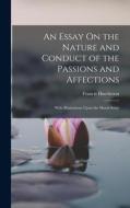 An Essay On the Nature and Conduct of the Passions and Affections: With Illustrations Upon the Moral Sense di Francis Hutcheson edito da LEGARE STREET PR