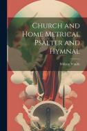 Church and Home Metrical Psalter and Hymnal di William Windle edito da LEGARE STREET PR