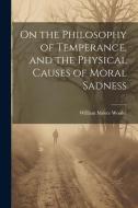 On the Philosophy of Temperance, and the Physical Causes of Moral Sadness di William Moore Wooler edito da LEGARE STREET PR