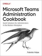 Microsoft Teams Administration Cookbook: Quick Solutions for Administrators in the Modern Workplace di Fabrizio Volpe edito da OREILLY MEDIA