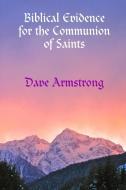 Biblical Evidence for the Communion of Saints di Dave Armstrong edito da Lulu.com
