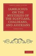 Iamblichus on the Mysteries of the Egyptians, Chaldeans, and             Assyrians di Iamblichus edito da Cambridge University Press