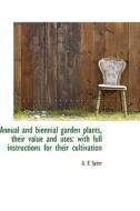 Annual And Biennial Garden Plants, Their Value And Uses di A E Speer edito da Bibliolife