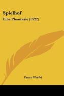 Spielhof: Eine Phantasie (1922) di Franz Werfel edito da Kessinger Publishing