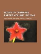 House of Commons Papers Volume 1842: V.44 di Great Britain Commons edito da Rarebooksclub.com