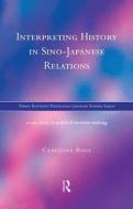 Interpreting History in Sino-Japanese Relations: A Case-Study in Political Decision Making di Caroline Rose edito da ROUTLEDGE