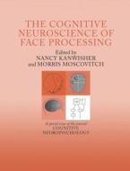 The Cognitive Neuroscience Of Face Processing di Nancy Kanwisher, Morris Moscovitch edito da Taylor & Francis Ltd