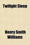 Twilight Sleep di Henry Smith Williams edito da General Books