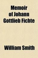 Memoir Of Johann Gottlieb Fichte di William Smith edito da General Books