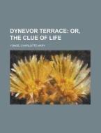 Dynevor Terrace; Or, The Clue Of Life - di Charlotte Mary Yonge edito da Rarebooksclub.com
