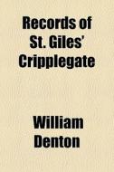 Records Of St. Giles' Cripplegate di William Denton edito da General Books Llc