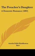 The Preacher's Daughter: A Domestic Romance (1892) di Amelia Edith Huddleston Barr edito da Kessinger Publishing