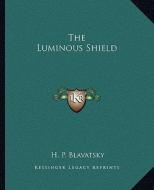 The Luminous Shield di Helene Petrovna Blavatsky edito da Kessinger Publishing